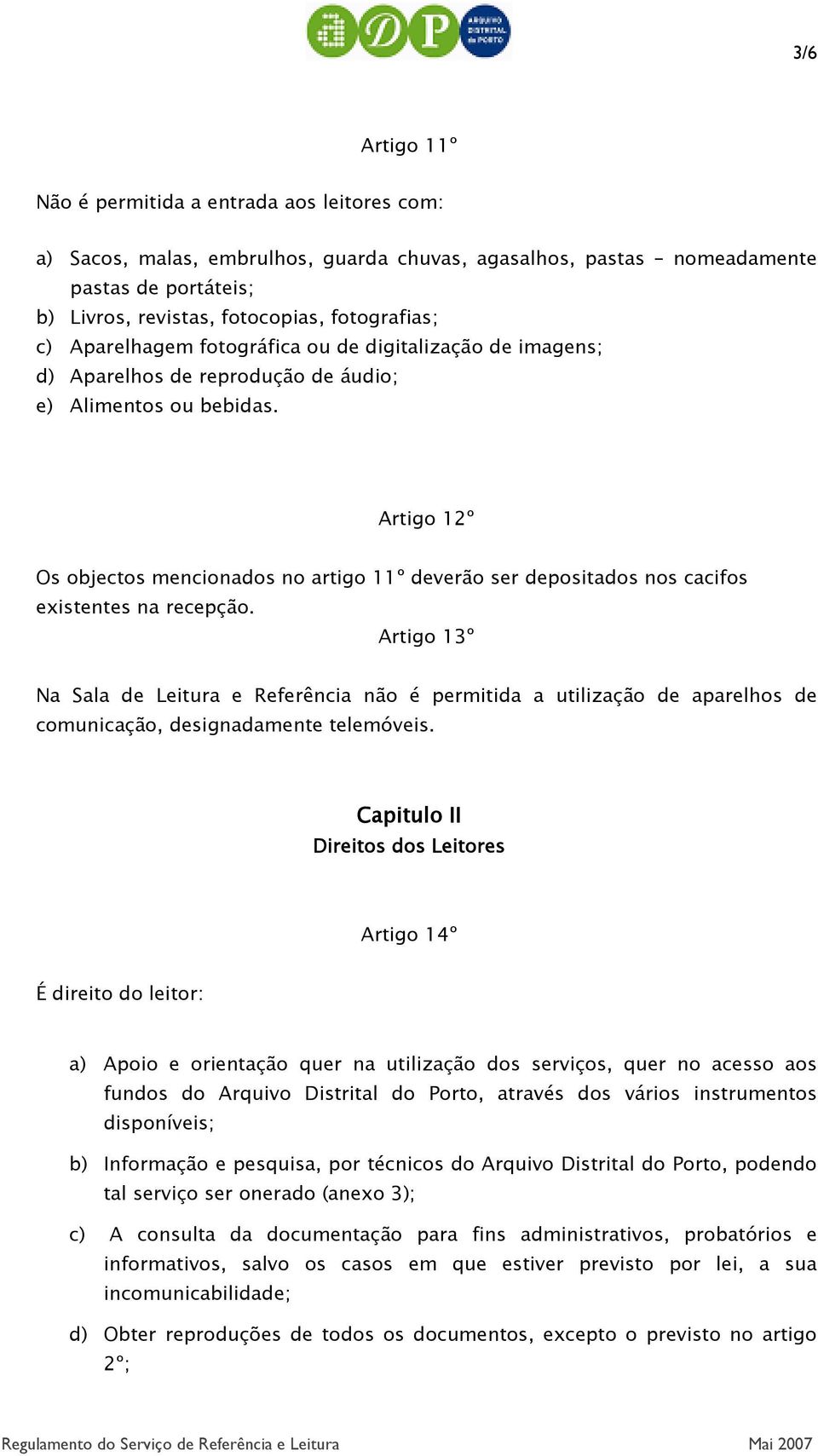 Artigo 12º Os objectos mencionados no artigo 11º deverão ser depositados nos cacifos existentes na recepção.