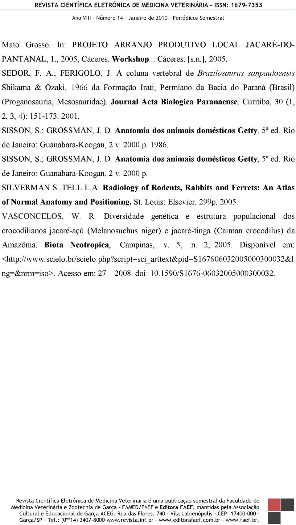 Journal Acta Biologica Paranaense, Curitiba, 30 (1, 2, 3, 4): 151-173. 2001. SISSON, S.; GROSSMAN, J. D. Anatomia dos animais domésticos Getty, 5ª ed. Rio de Janeiro: Guanabara-Koogan, 2 v. 2000 p.