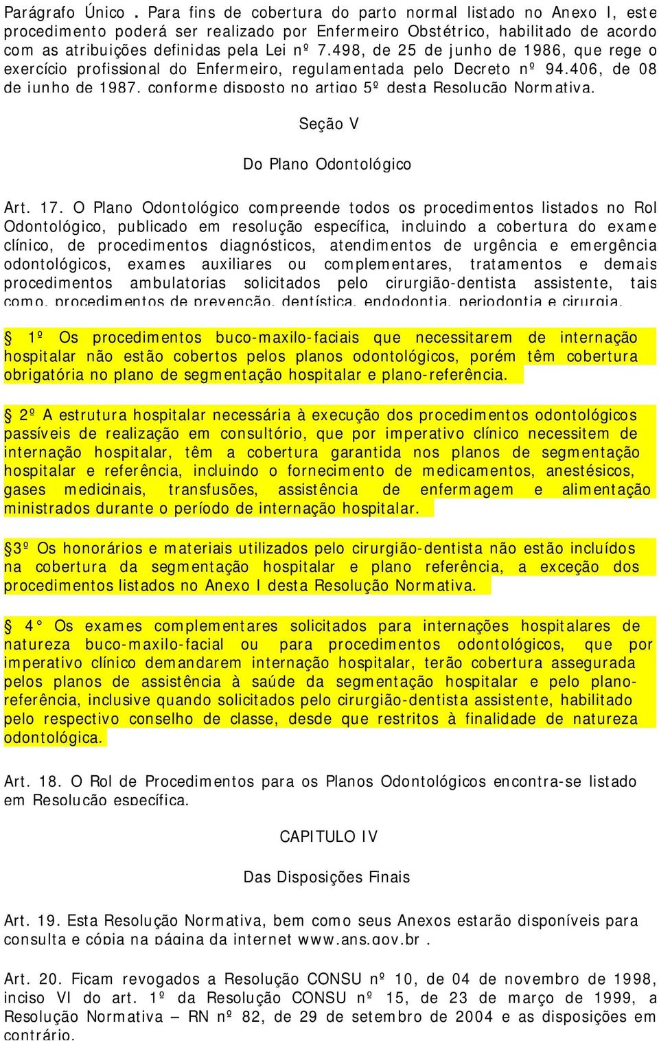 498, de 25 de junho de 1986, que rege o exercício profissional do Enfermeiro, regulamentada pelo Decreto nº 94.406, de 08 de junho de 1987, conforme disposto no artigo 5º desta Resolução Normativa.