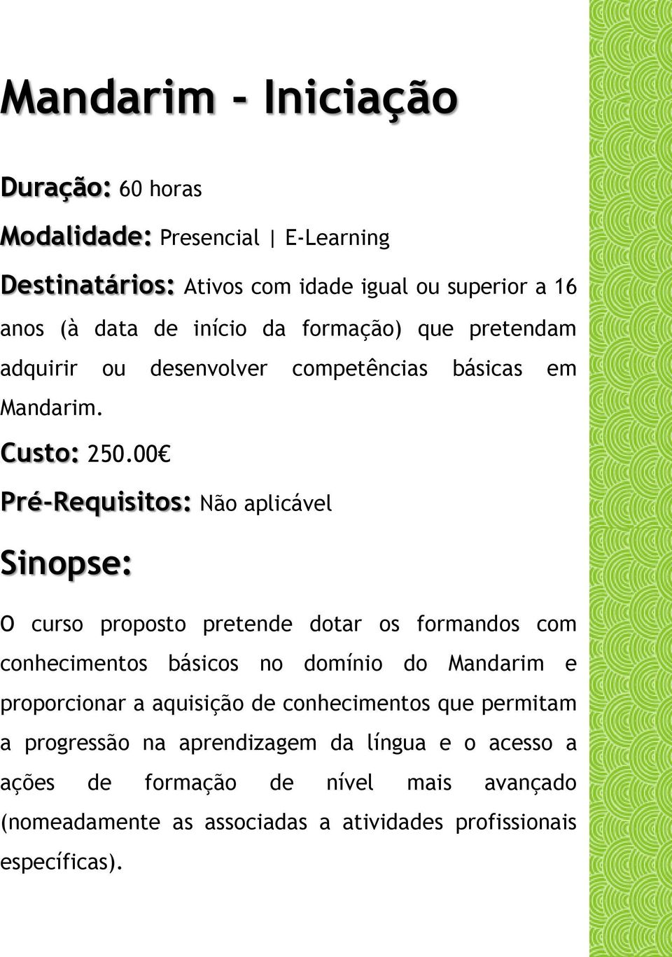 00 Pré-Requisitos: Não aplicável O curso proposto pretende dotar os formandos com conhecimentos básicos no domínio do Mandarim e