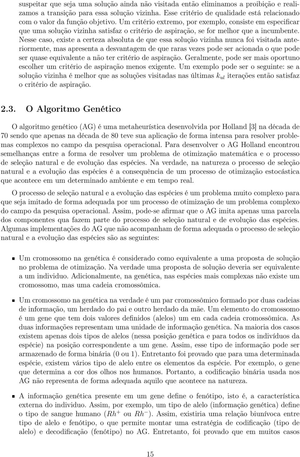 Um critério extremo, por exemplo, consiste em especificar que uma solução vizinha satisfaz o critério de aspiração, se for melhor que a incumbente.