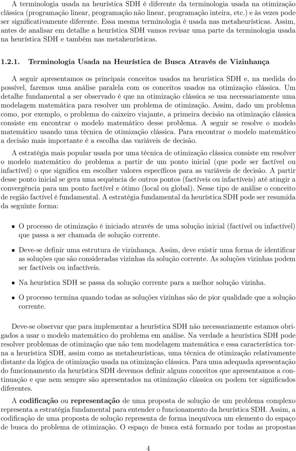 Assim, antes de analisar em detalhe a heurística SDH vamos revisar uma parte da terminologia usada na heurística SDH e também nas metaheurísticas. 1.