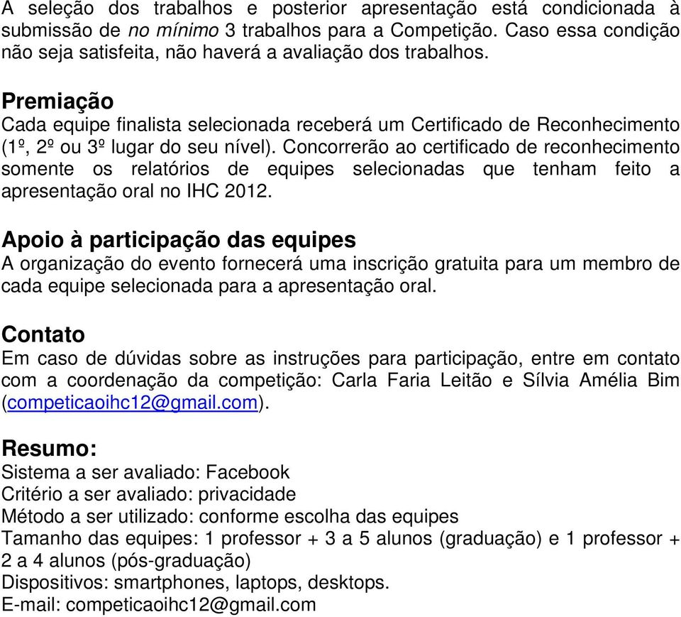 Concorrerão ao certificado de reconhecimento somente os relatórios de equipes selecionadas que tenham feito a apresentação oral no IHC 2012.