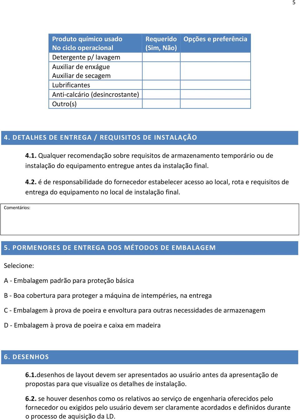 Qualquer recomendação sobre requisitos de armazenamento temporário ou de instalação do equipamento entregue antes da instalação final. 4.2.