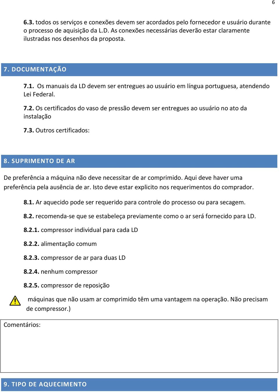 7.2. Os certificados do vaso de pressão devem ser entregues ao usuário no ato da instalação 7.3. Outros certificados: 8. SUPRIMENTO DE AR De preferência a máquina não deve necessitar de ar comprimido.