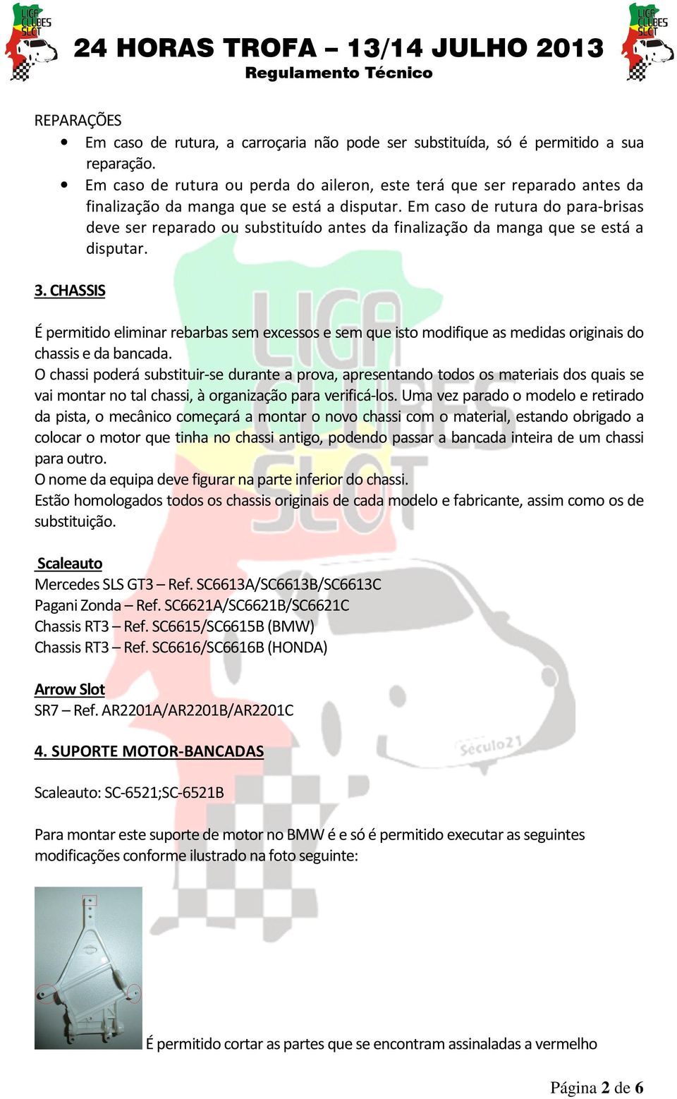 Em caso de rutura do para-brisas deve ser reparado ou substituído antes da finalização da manga que se está a disputar. 3.