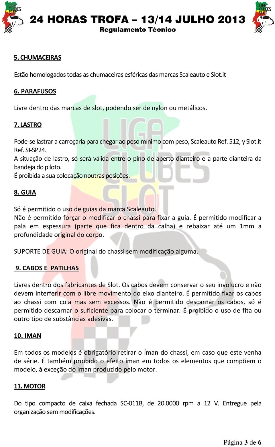 A situação de lastro, só será válida entre o pino de aperto dianteiro e a parte dianteira da bandeja do piloto. É proibida a sua colocação noutras posições. 8.