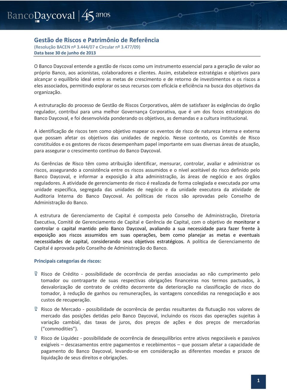 Assim, estabelece estratégias e objetivos para alcançar o equilíbrio ideal entre as metas de crescimento e de retorno de investimentos e os riscos a eles associados, permitindo explorar os seus