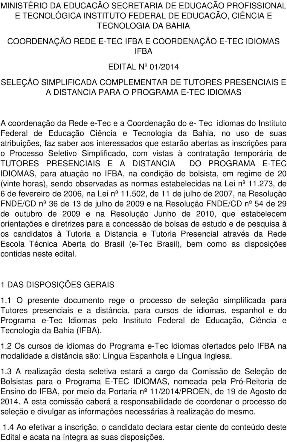 Federal de Educação Ciência e Tecnologia da Bahia, no uso de suas atribuições, faz saber aos interessados que estarão abertas as inscrições para o Processo Seletivo Simplificado, com vistas à