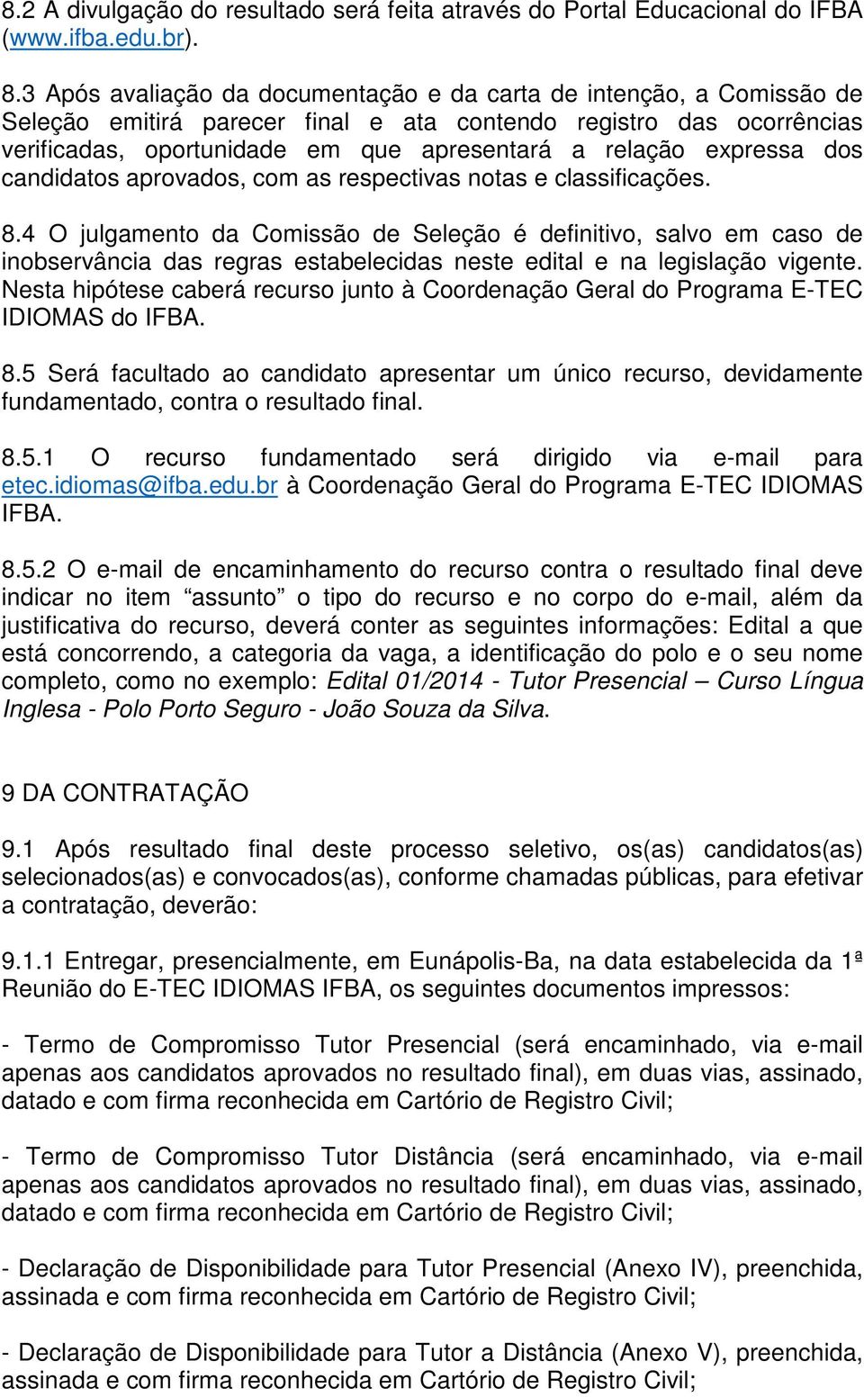 expressa dos candidatos aprovados, com as respectivas notas e classificações. 8.