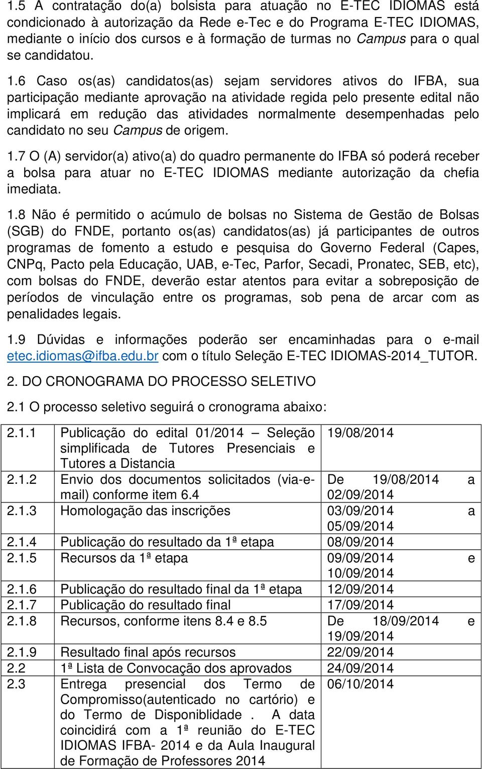 6 Caso os(as) candidatos(as) sejam servidores ativos do IFBA, sua participação mediante aprovação na atividade regida pelo presente edital não implicará em redução das atividades normalmente