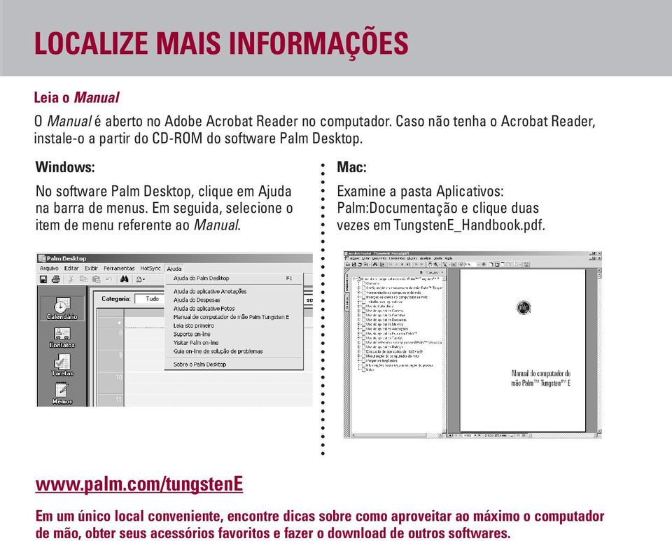 Windows: No software Palm Desktop, clique em Ajuda na barra de menus. Em seguida, selecione o item de menu referente ao Manual.