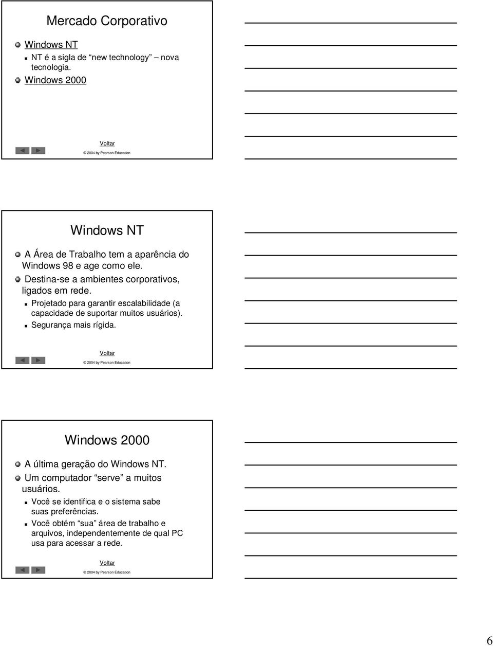 Projetado para garantir escalabilidade (a capacidade de suportar muitos usuários rios). Segurança mais rígida.