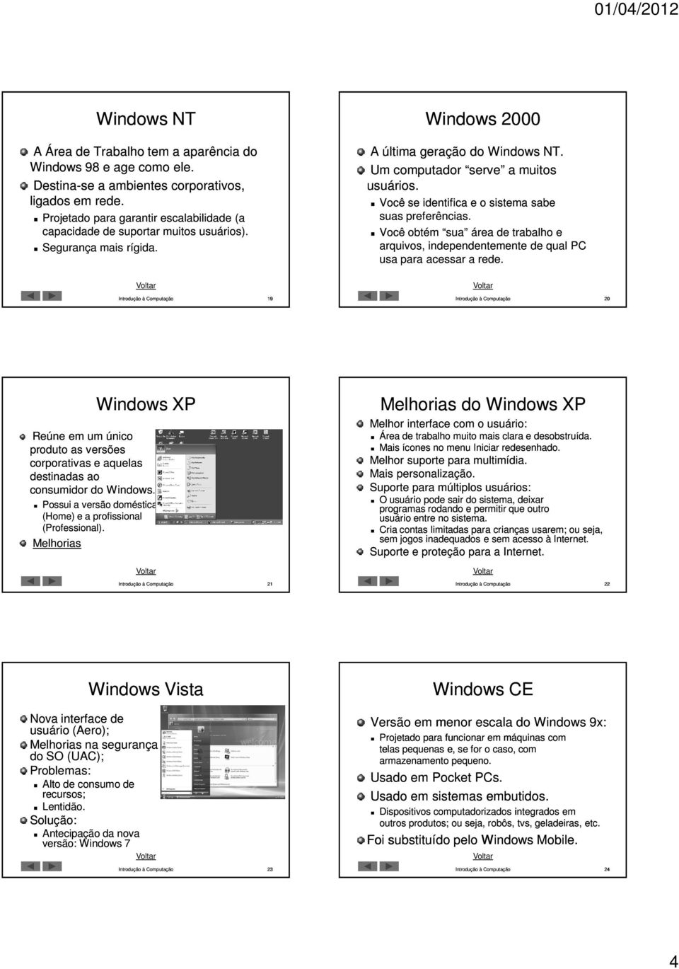 Você se identifica e o sistema sabe suas preferências. Você obtém sua área de trabalho e arquivos, independentemente de qual PC usa para acessar a rede.