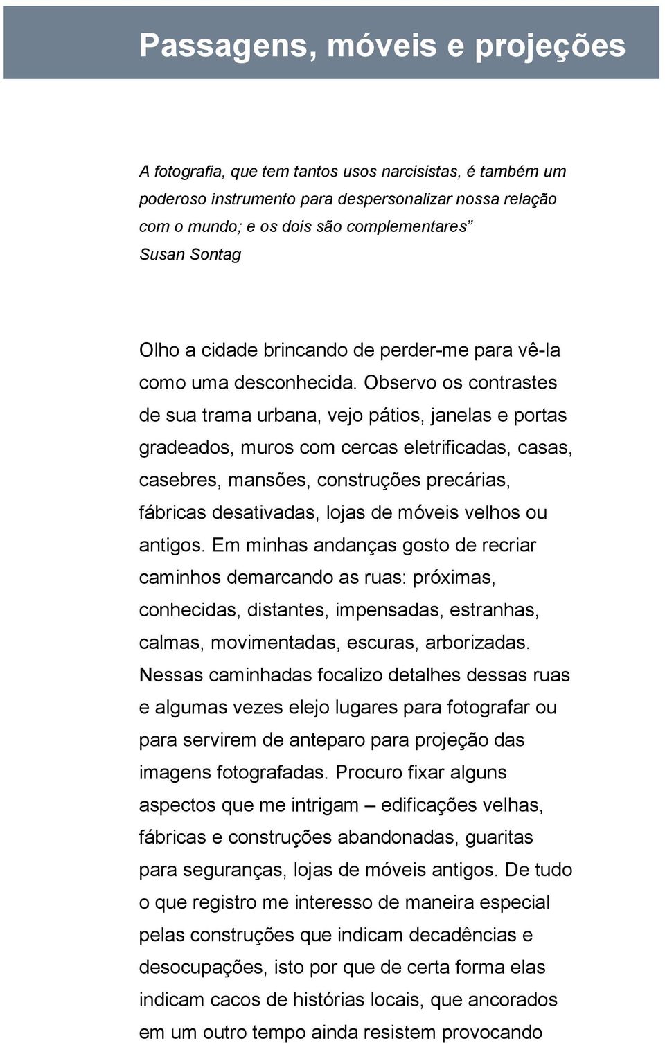 Observo os contrastes de sua trama urbana, vejo pátios, janelas e portas gradeados, muros com cercas eletrificadas, casas, casebres, mansões, construções precárias, fábricas desativadas, lojas de