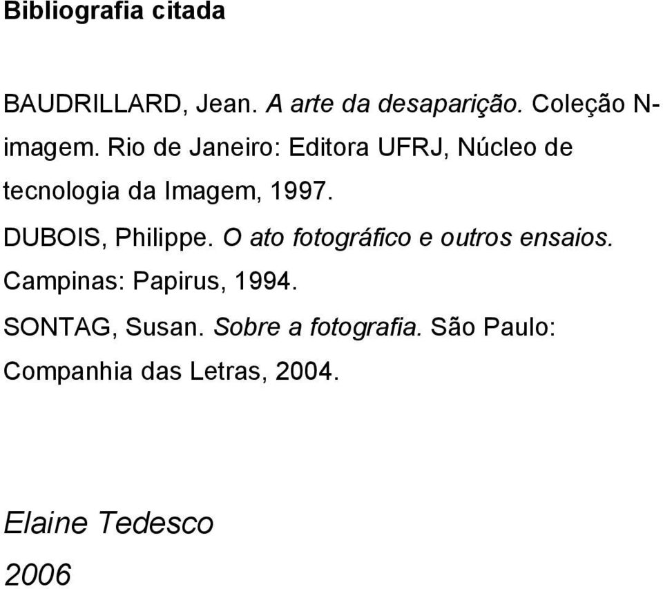 DUBOIS, Philippe. O ato fotográfico e outros ensaios. Campinas: Papirus, 1994.