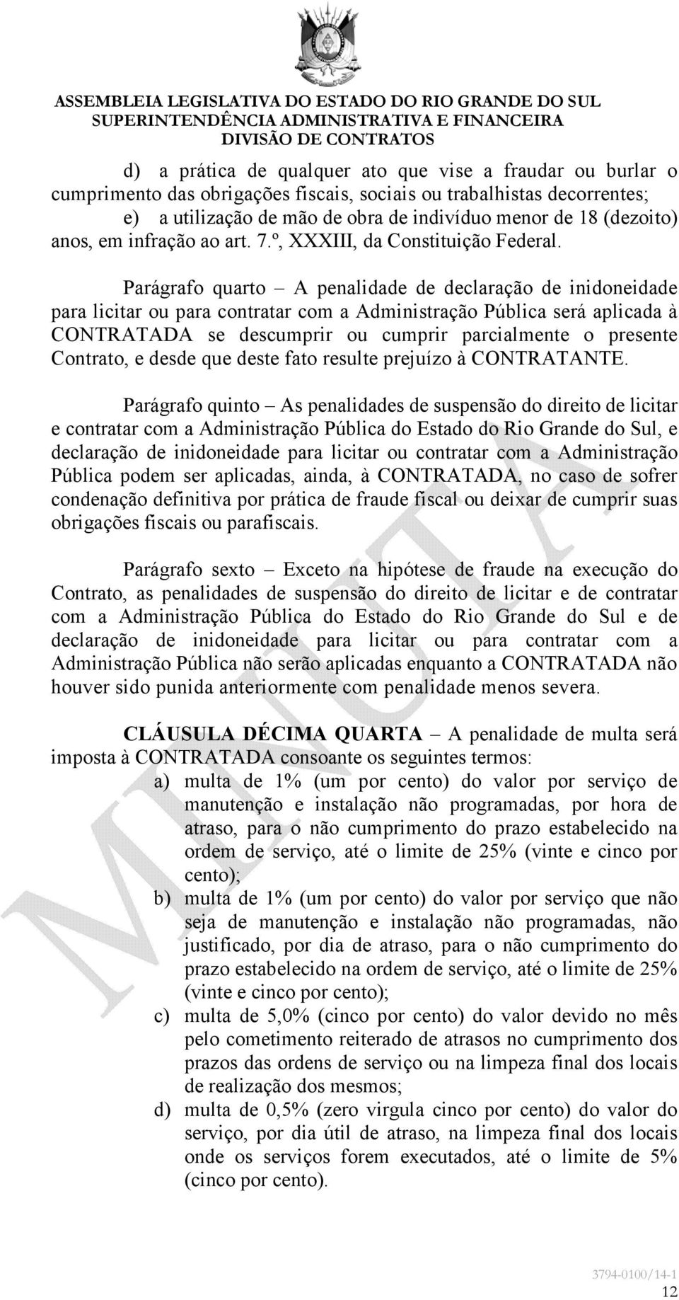 Parágrafo quarto A penalidade de declaração de inidoneidade para licitar ou para contratar com a Administração Pública será aplicada à CONTRATADA se descumprir ou cumprir parcialmente o presente