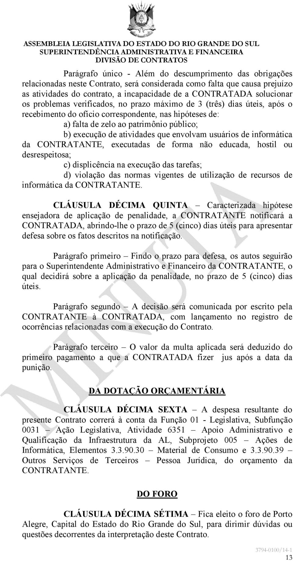 atividades que envolvam usuários de informática da CONTRATANTE, executadas de forma não educada, hostil ou desrespeitosa; c) displicência na execução das tarefas; d) violação das normas vigentes de