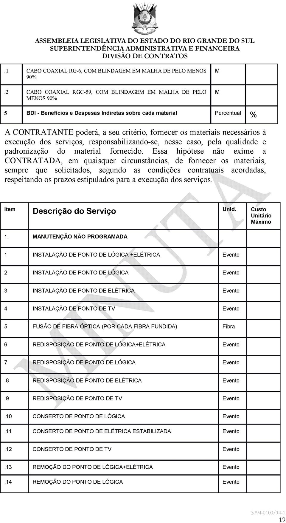 necessários à execução dos serviços, responsabilizando-se, nesse caso, pela qualidade e padronização do material fornecido.