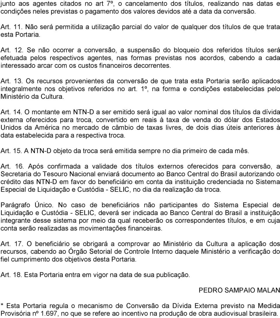 Se não ocorrer a conversão, a suspensão do bloqueio dos referidos títulos será efetuada pelos respectivos agentes, nas formas previstas nos acordos, cabendo a cada interessado arcar com os custos