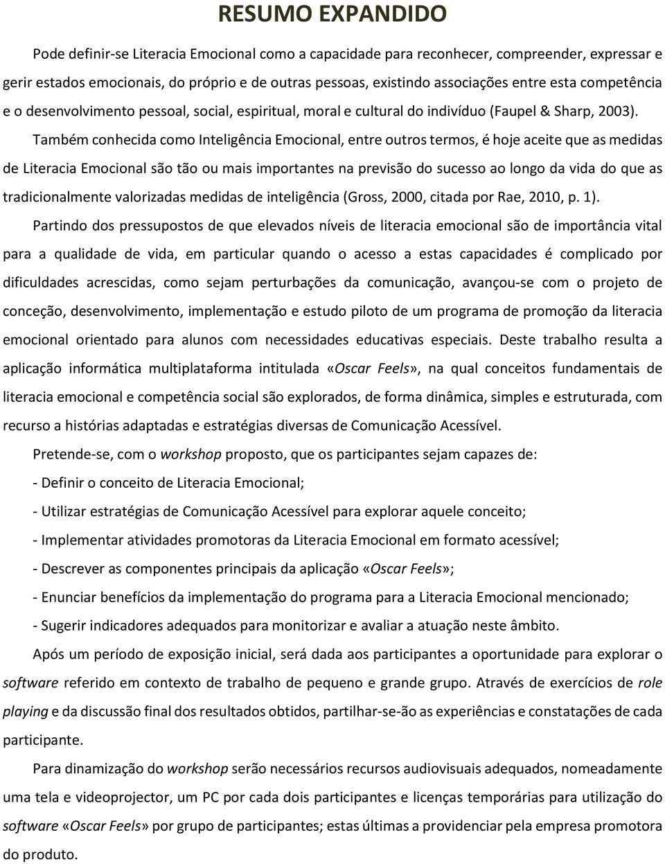 Também conhecida como Inteligência Emocional, entre outros termos, é hoje aceite que as medidas de Literacia Emocional são tão ou mais importantes na previsão do sucesso ao longo da vida do que as