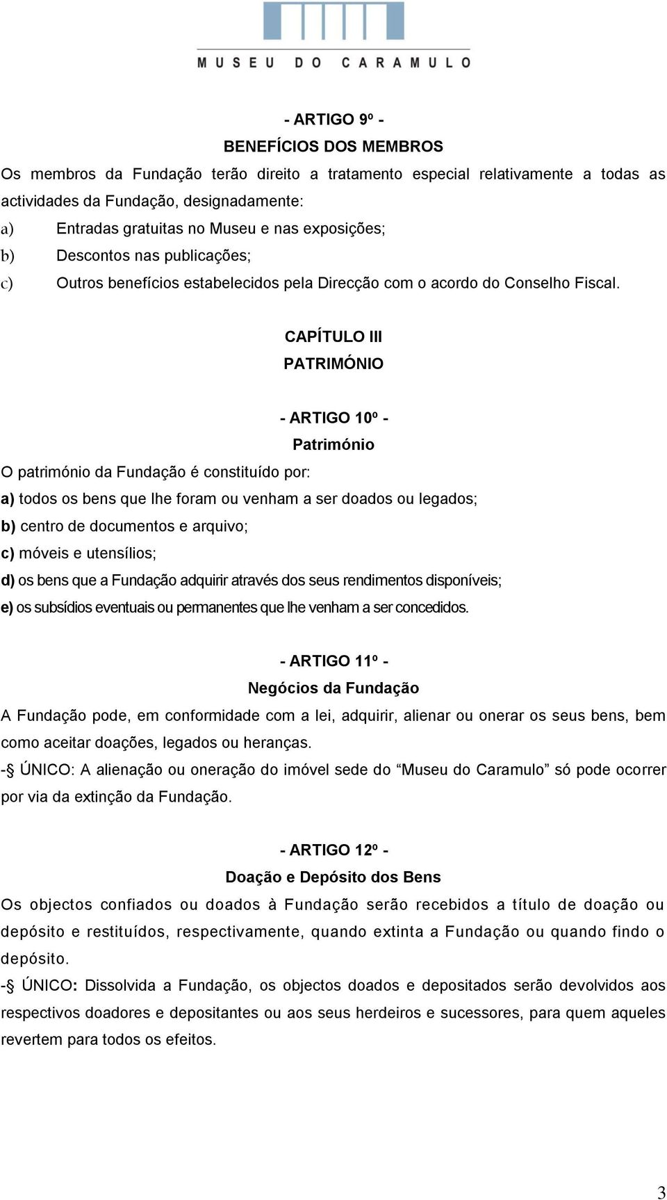 CAPÍTULO III PATRIMÓNIO - ARTIGO 10º - Património O património da Fundação é constituído por: a) todos os bens que lhe foram ou venham a ser doados ou legados; b) centro de documentos e arquivo; c)