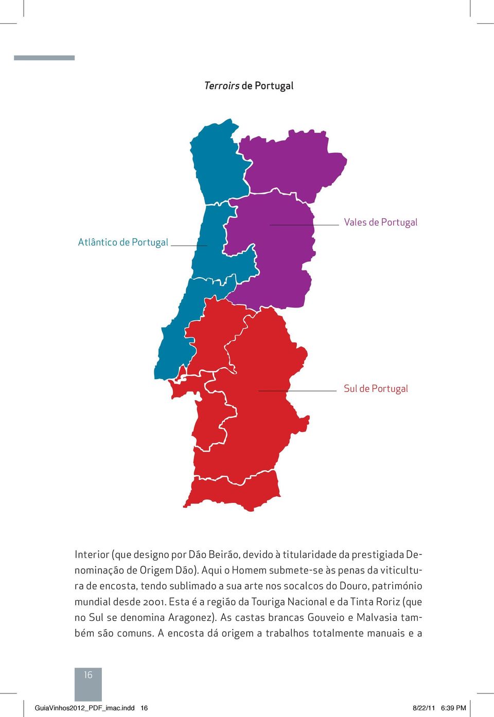 Aqui o Homem submete-se às penas da viticultura de encosta, tendo sublimado a sua arte nos socalcos do Douro, património mundial desde