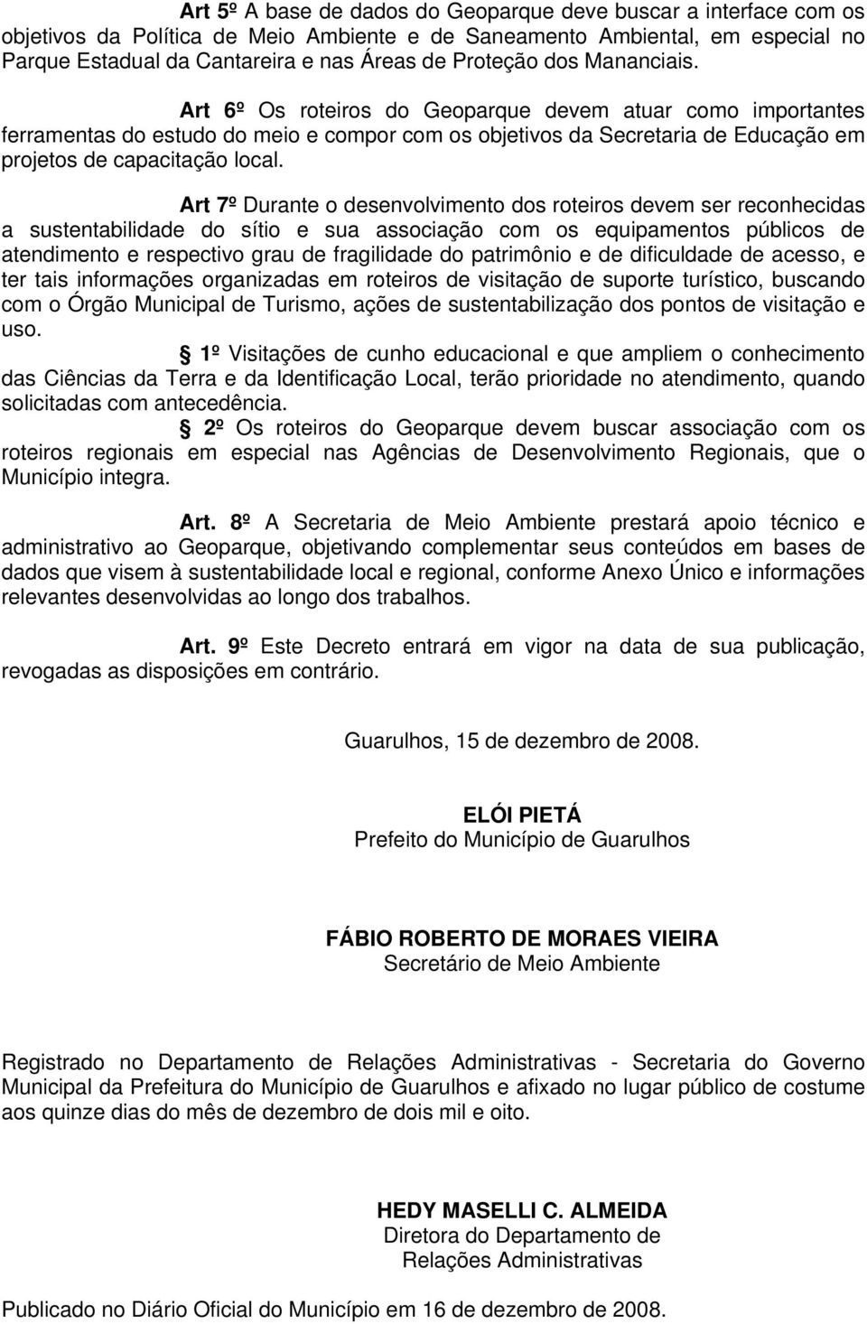 Art 6º Os roteiros do Geoparque devem atuar como importantes ferramentas do estudo do meio e compor com os objetivos da Secretaria de Educação em projetos de capacitação local.