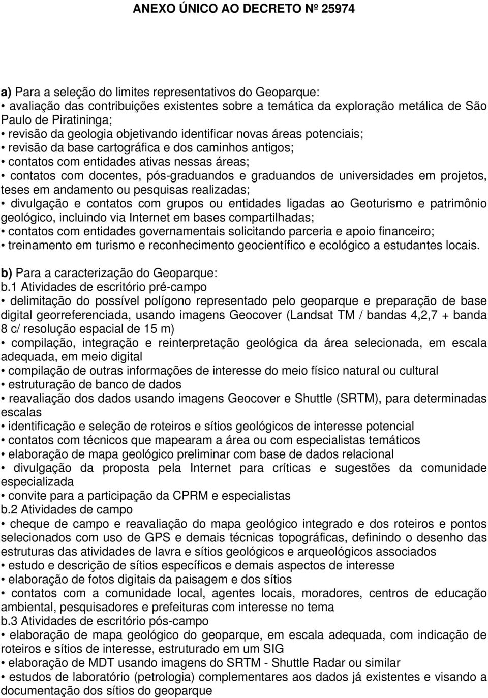 pós-graduandos e graduandos de universidades em projetos, teses em andamento ou pesquisas realizadas; divulgação e contatos com grupos ou entidades ligadas ao Geoturismo e patrimônio geológico,