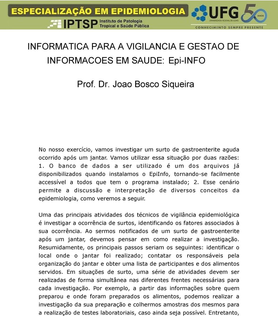 O banco de dados a ser utilizado é um dos arquivos já disponibilizados quando instalamos o EpiInfo, tornando-se facilmente accessível a todos que tem o programa instalado; 2.