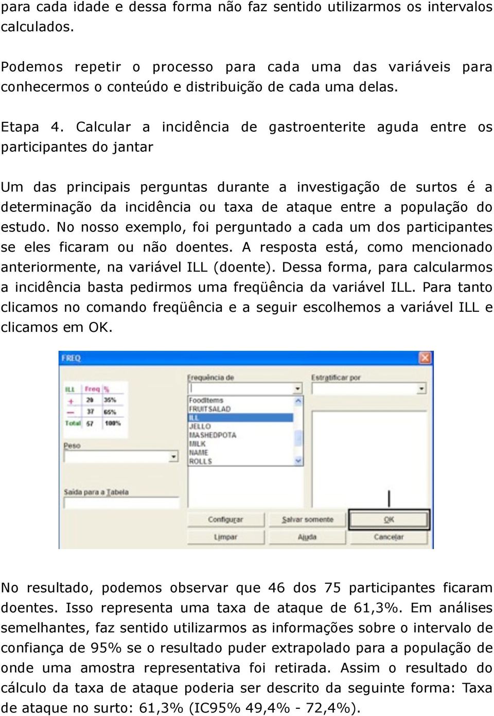 Calcular a incidência de gastroenterite aguda entre os participantes do jantar Um das principais perguntas durante a investigação de surtos é a determinação da incidência ou taxa de ataque entre a