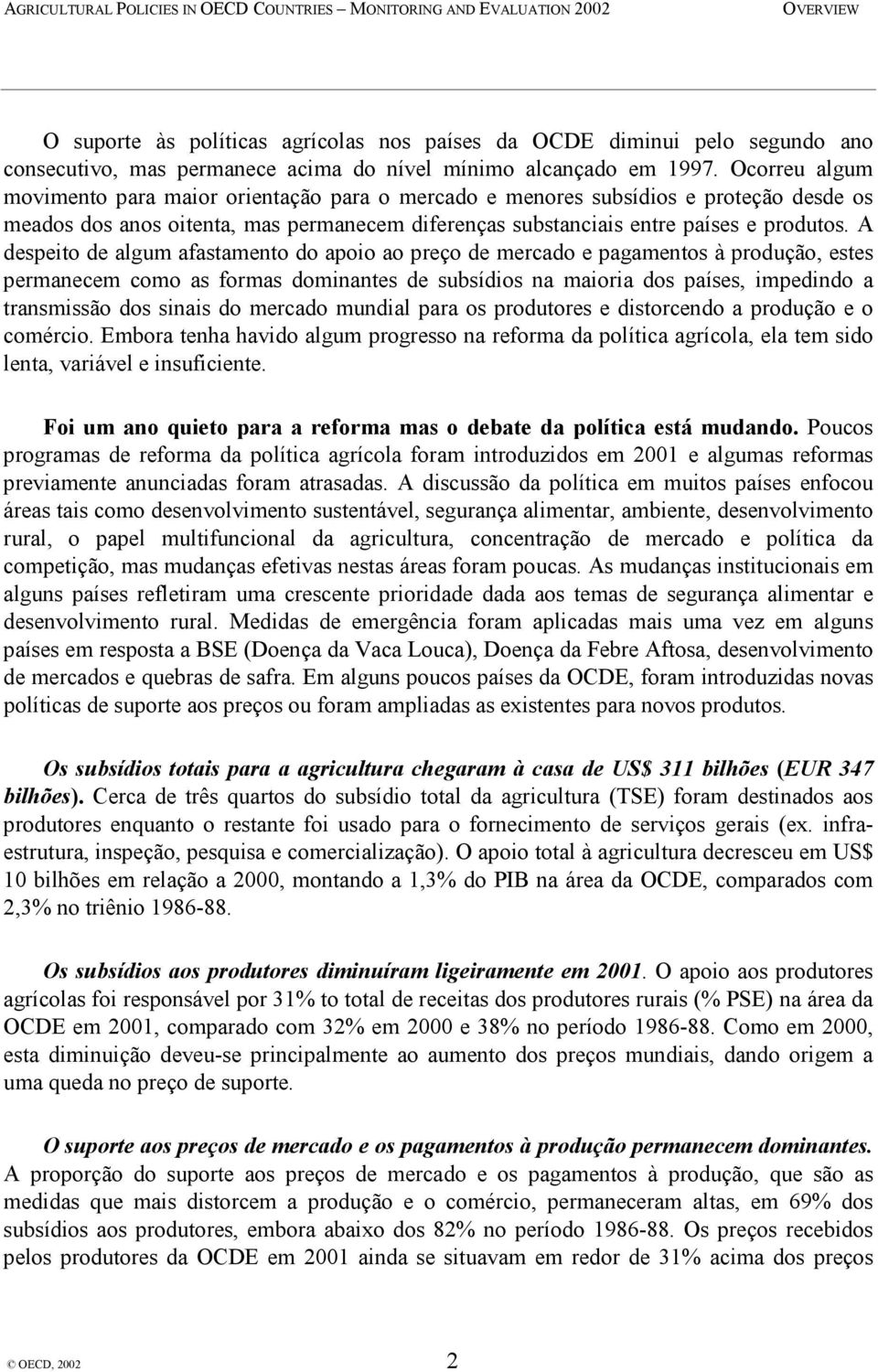 A despeito de algum afastamento do apoio ao preço de mercado e pagamentos à produção, estes permanecem como as formas dominantes de subsídios na maioria dos países, impedindo a transmissão dos sinais