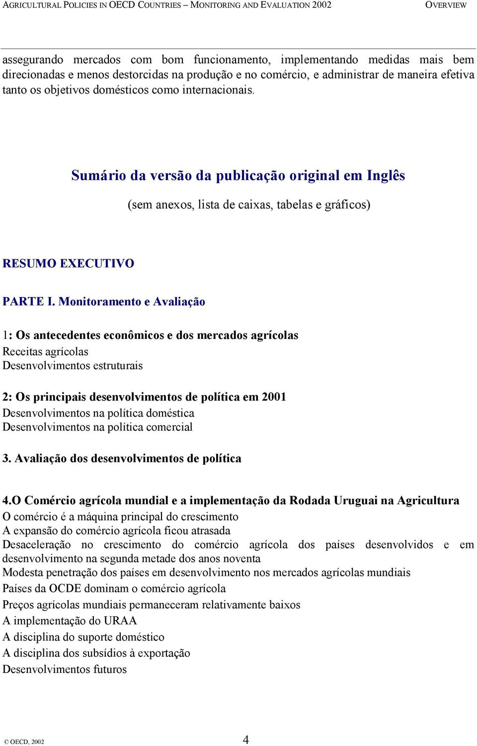 Monitoramento e Avaliação 1: Os antecedentes econômicos e dos mercados agrícolas Receitas agrícolas Desenvolvimentos estruturais 2: Os principais desenvolvimentos de política em 2001 Desenvolvimentos