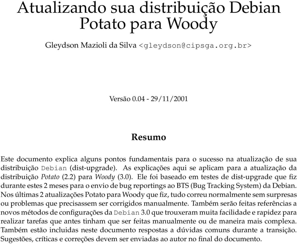 As explicações aqui se aplicam para a atualização da distribuição Potato (2.2) para Woody (3.0).