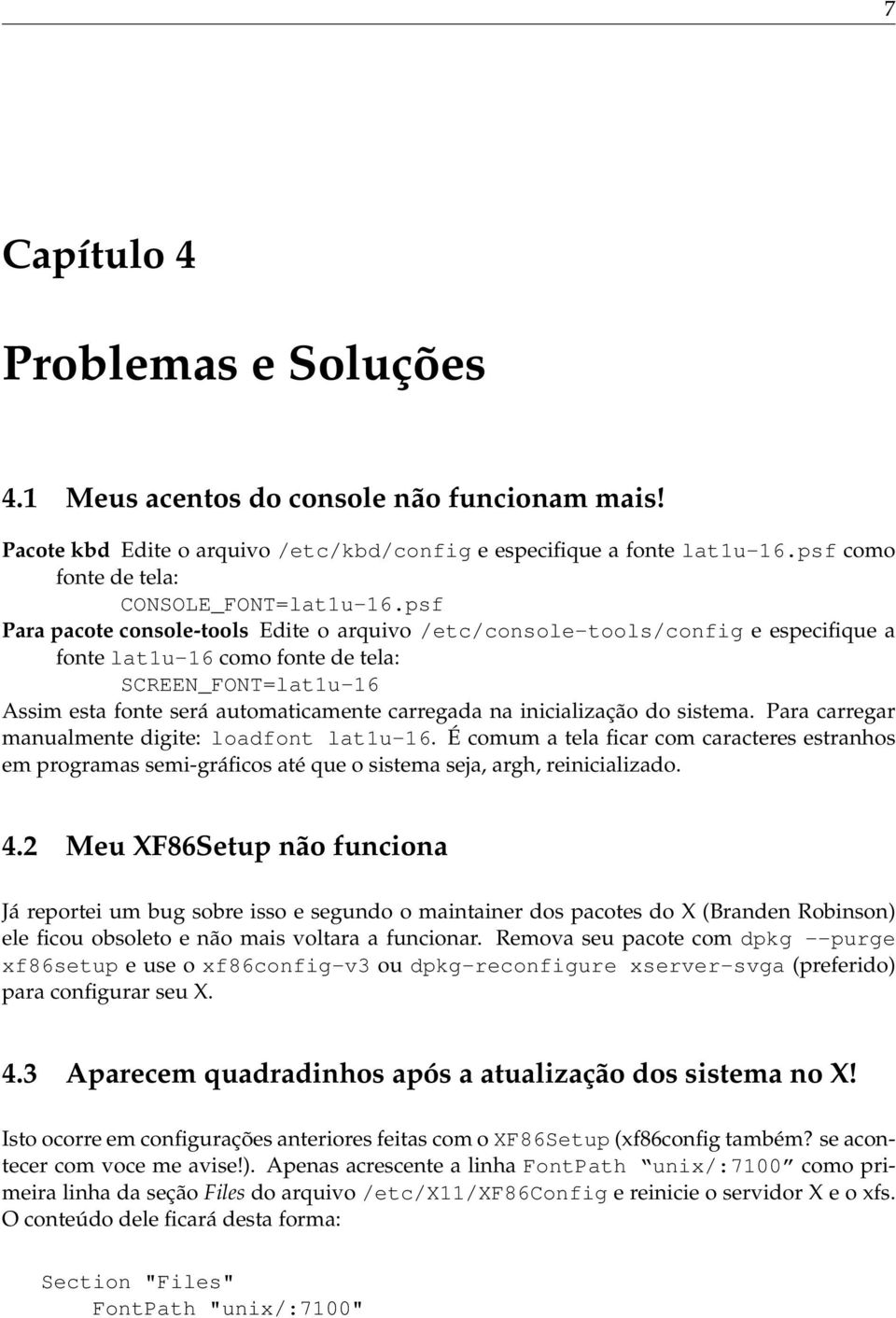 inicialização do sistema. Para carregar manualmente digite: loadfont lat1u-16. É comum a tela car com caracteres estranhos em programas semi-grácos até que o sistema seja, argh, reinicializado. 4.