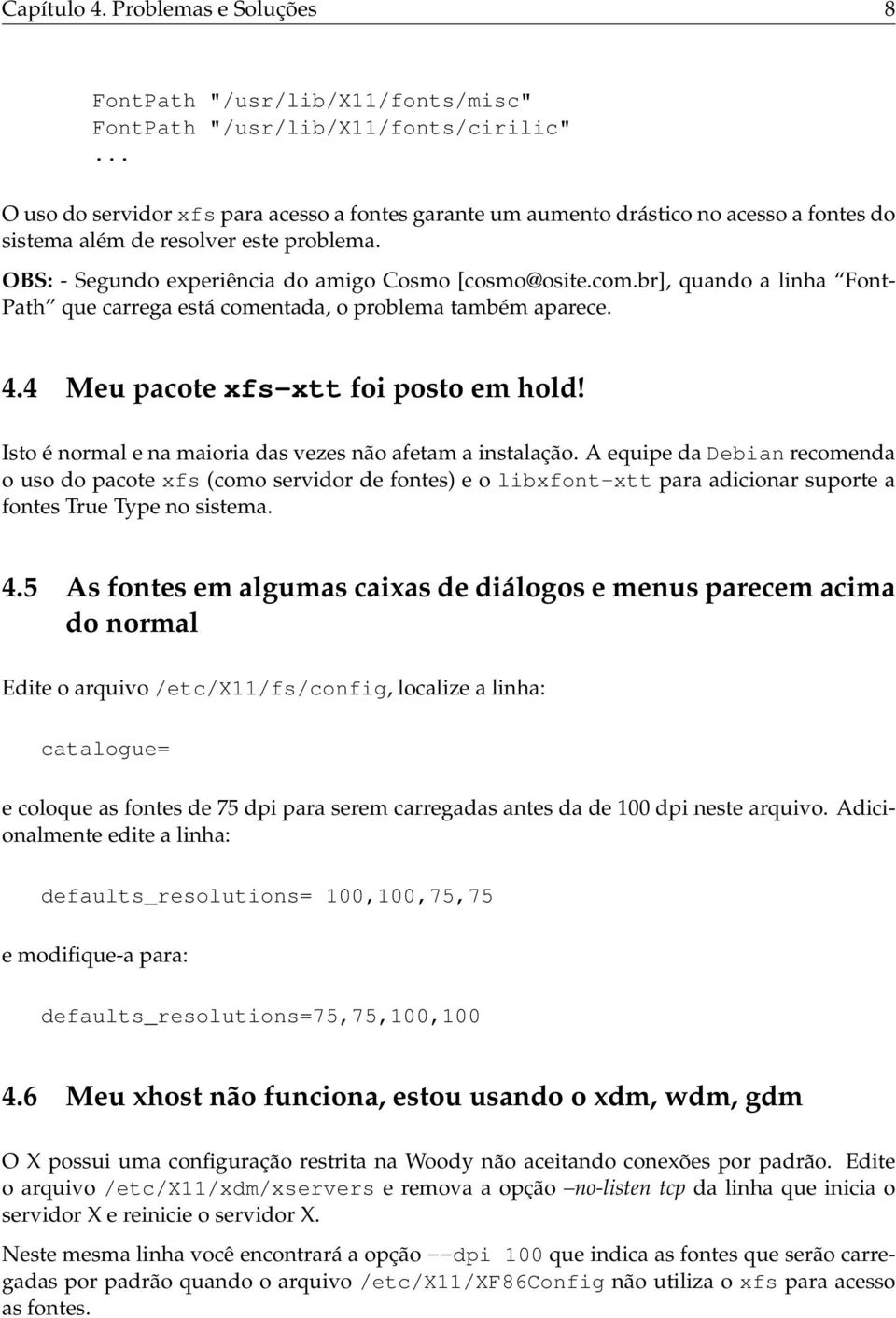 br], quando a linha Font- Path que carrega está comentada, o problema também aparece. 4.4 Meu pacote xfs-xtt foi posto em hold! Isto é normal e na maioria das vezes não afetam a instalação.