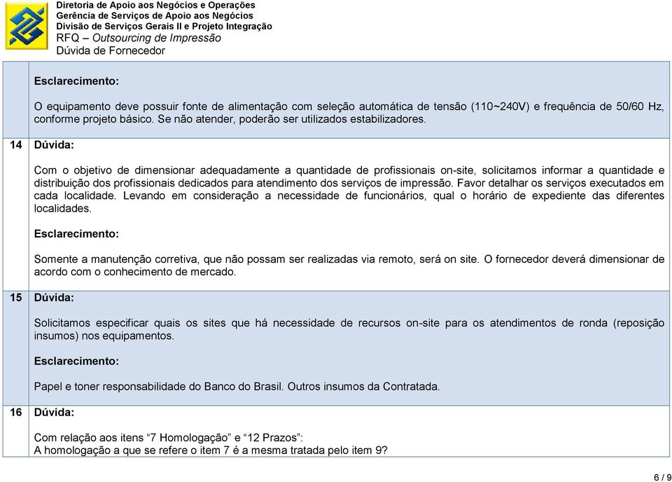 serviços de impressão. Favor detalhar os serviços executados em cada localidade. Levando em consideração a necessidade de funcionários, qual o horário de expediente das diferentes localidades.