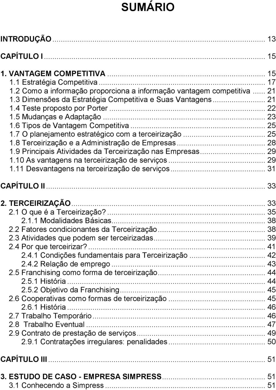 7 O planejamento estratégico com a terceirização... 25 1.8 Terceirização e a Administração de Empresas... 28 1.9 Principais Atividades da Terceirização nas Empresas... 29 1.