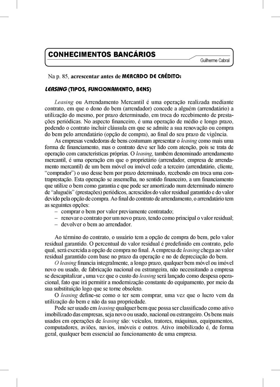 concede a alguém (arrendatário) a utilização do mesmo, por prazo determinado, em troca do recebimento de prestações periódicas.