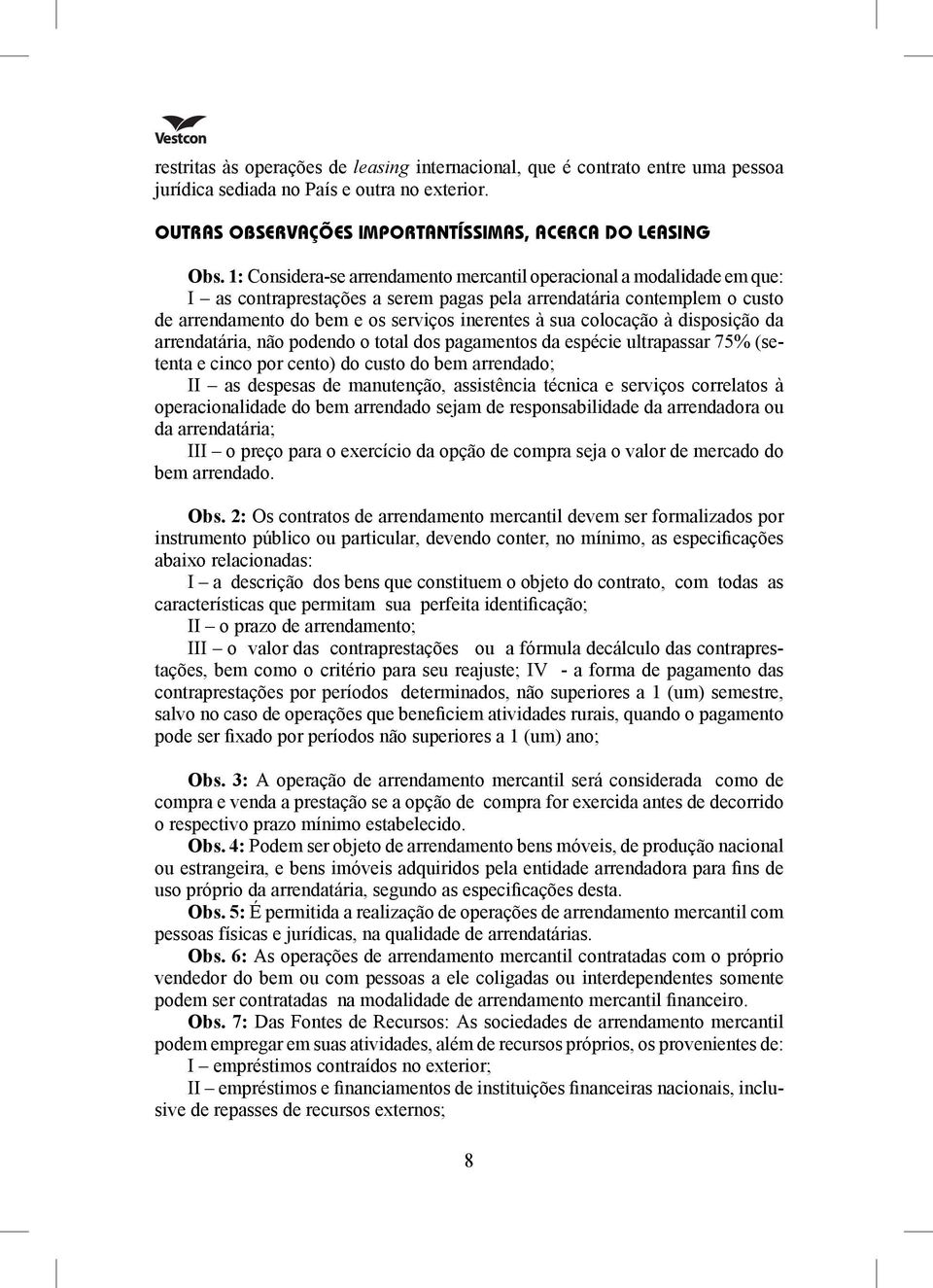 colocação à disposição da arrendatária, não podendo o total dos pagamentos da espécie ultrapassar 75% (setenta e cinco por cento) do custo do bem arrendado; II as despesas de manutenção, assistência