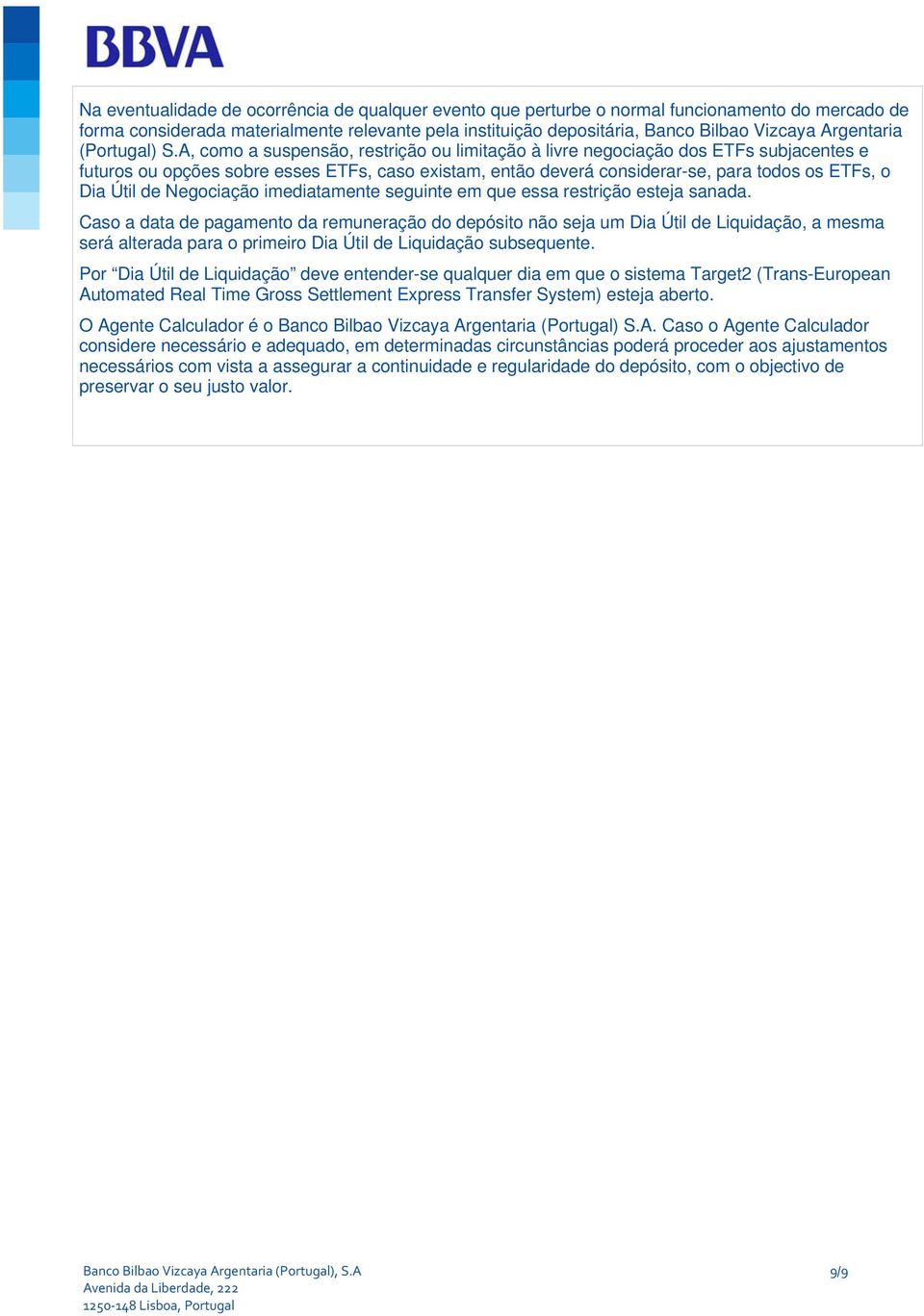 A, como a suspensão, restrição ou limitação à livre negociação dos ETFs subjacentes e futuros ou opções sobre esses ETFs, caso existam, então deverá considerar-se, para todos os ETFs, o Dia Útil de