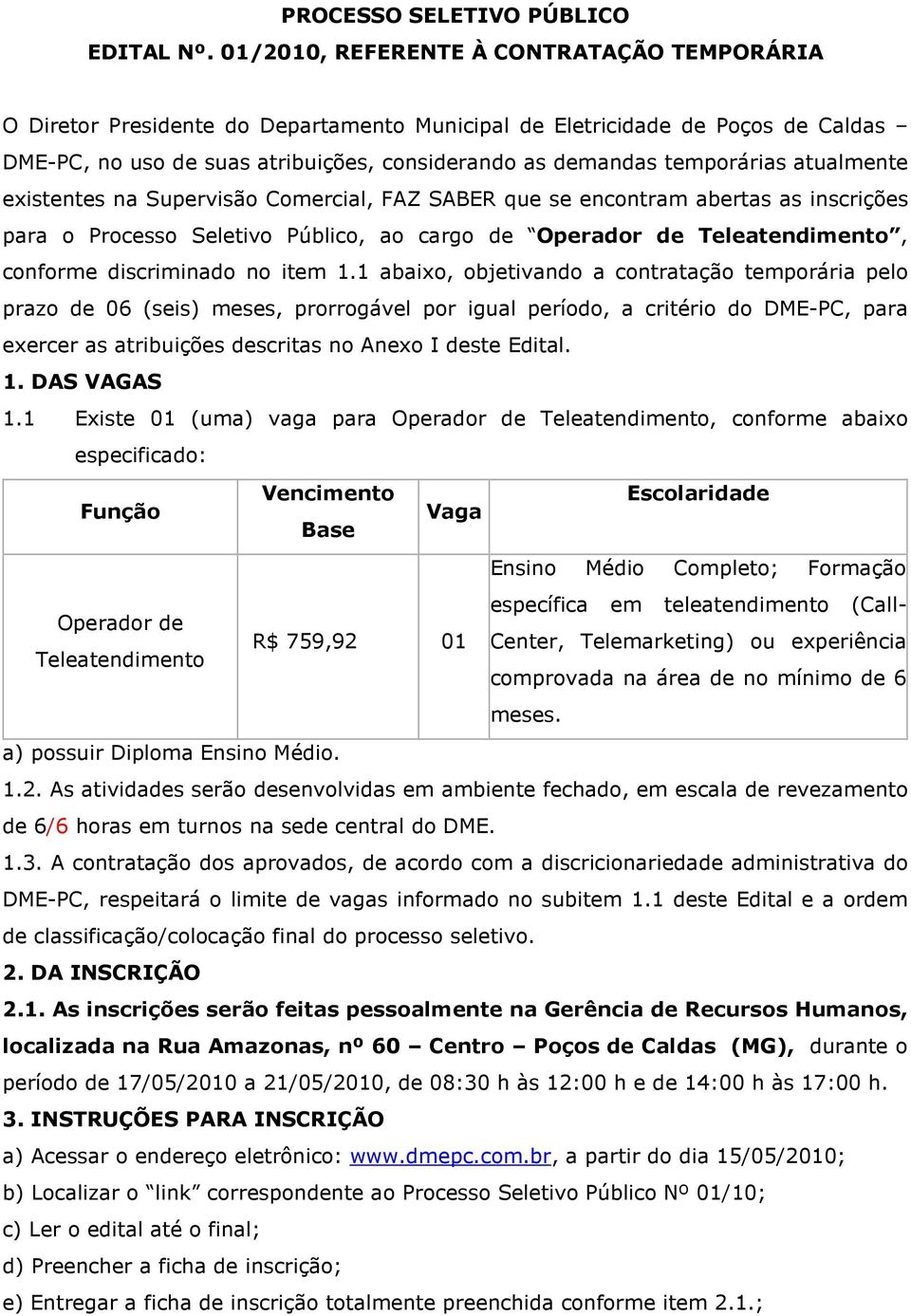 atualmente existentes na Supervisão Comercial, FAZ SABER que se encontram abertas as inscrições para o Processo Seletivo Público, ao cargo de Operador de Teleatendimento, conforme discriminado no