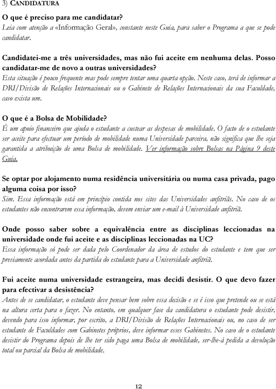 Neste caso, terá de informar a DRI/Divisão de Relações Internacionais ou o Gabinete de Relações Internacionais da sua Faculdade, caso exista um. O que é a Bolsa de Mobilidade?