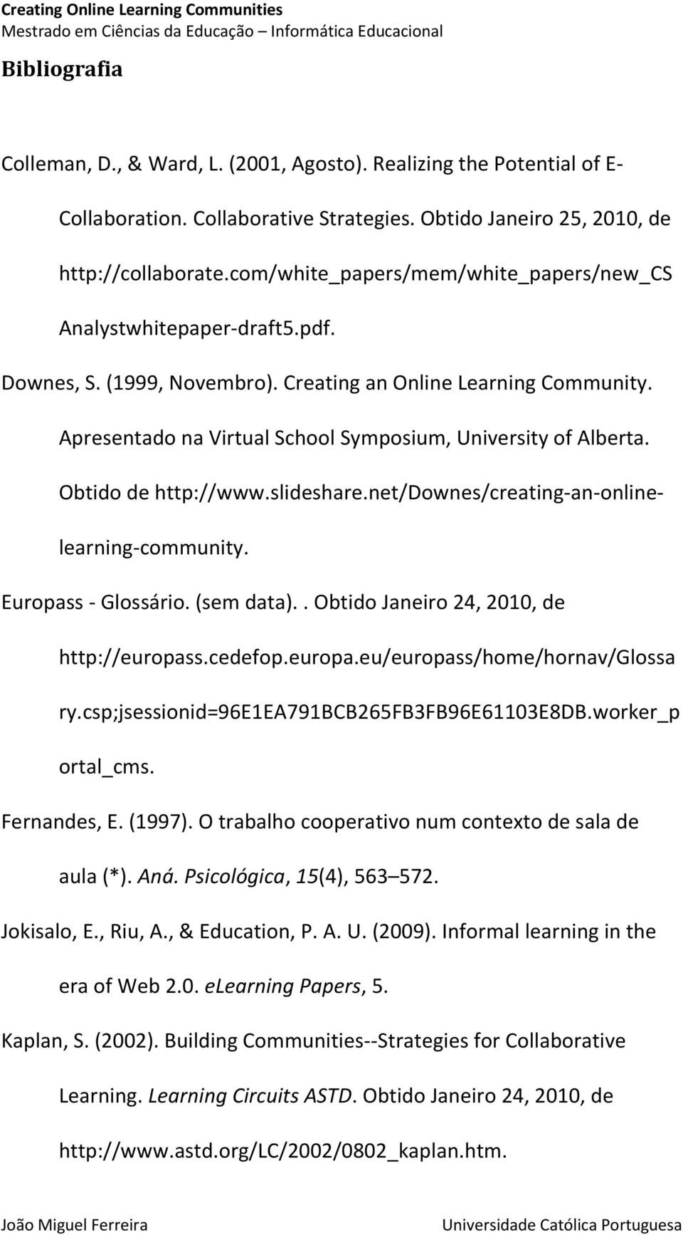 Apresentado na Virtual School Symposium, University of Alberta. Obtido de http://www.slideshare.net/downes/creating-an-onlinelearning-community. Europass - Glossário. (sem data).