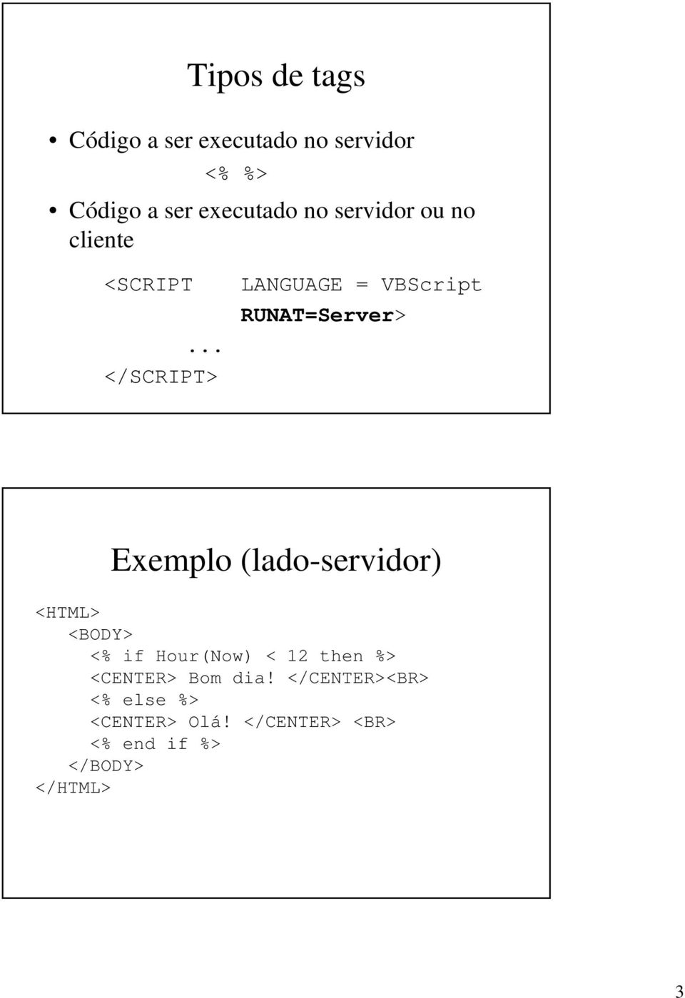 .. </SCRIPT> LANGUAGE = VBScript RUNAT=Server> Exemplo (lado-servidor) <HTML>