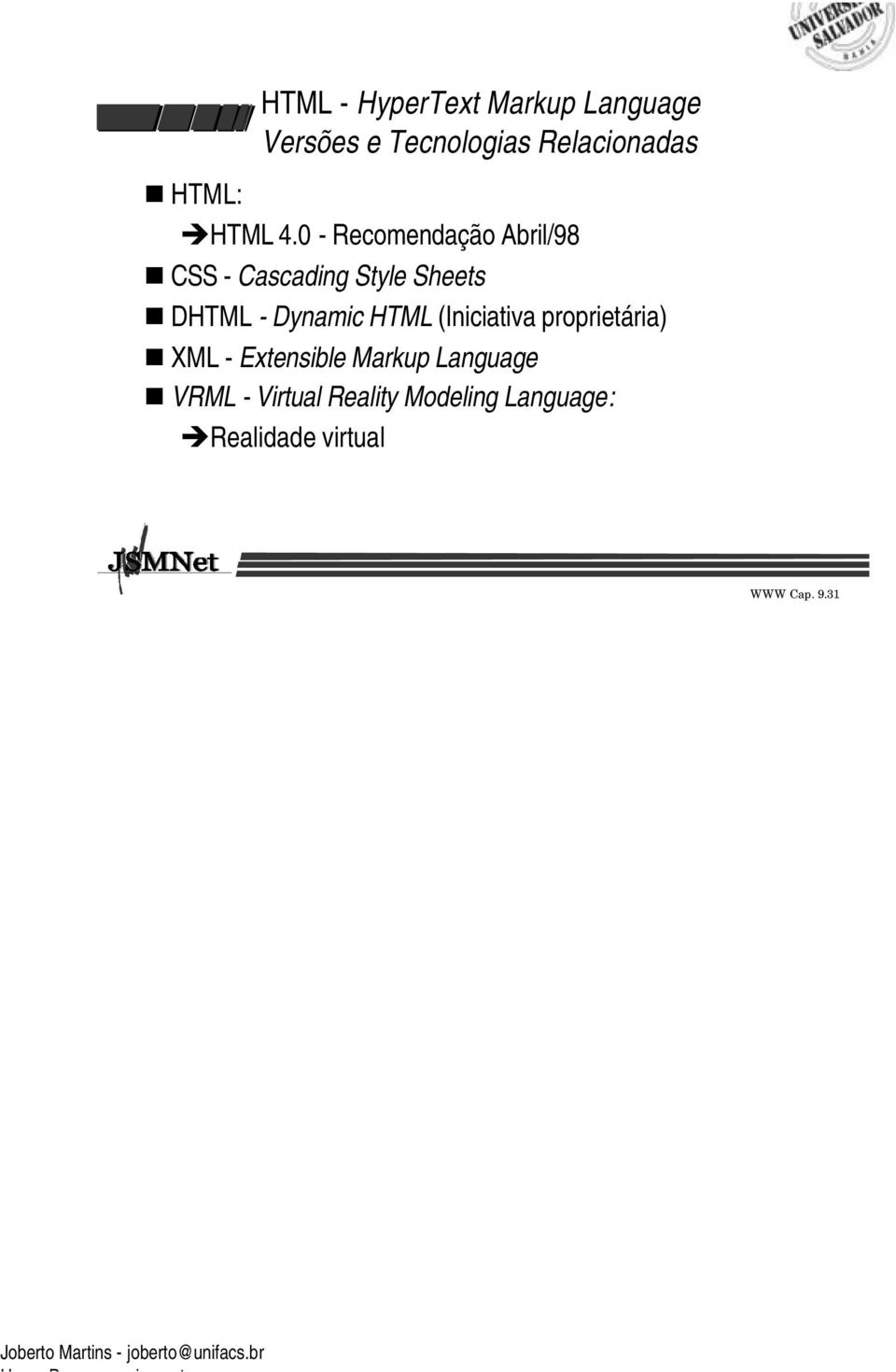 0 - Recomendação Abril/98 CSS - Cascading Style Sheets DHTML - Dynamic