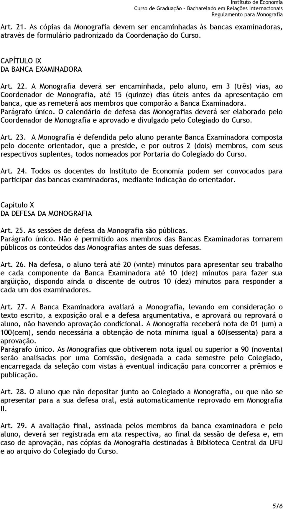 Banca Examinadora. Parágrafo único. O calendário de defesa das Monografias deverá ser elaborado pelo Coordenador de Monografia e aprovado e divulgado pelo Colegiado do Curso. Art. 23.