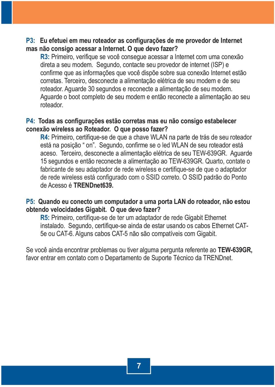 Segundo, contacte seu provedor de internet (ISP) e confirme que as informações que você dispõe sobre sua conexão Internet estão corretas.