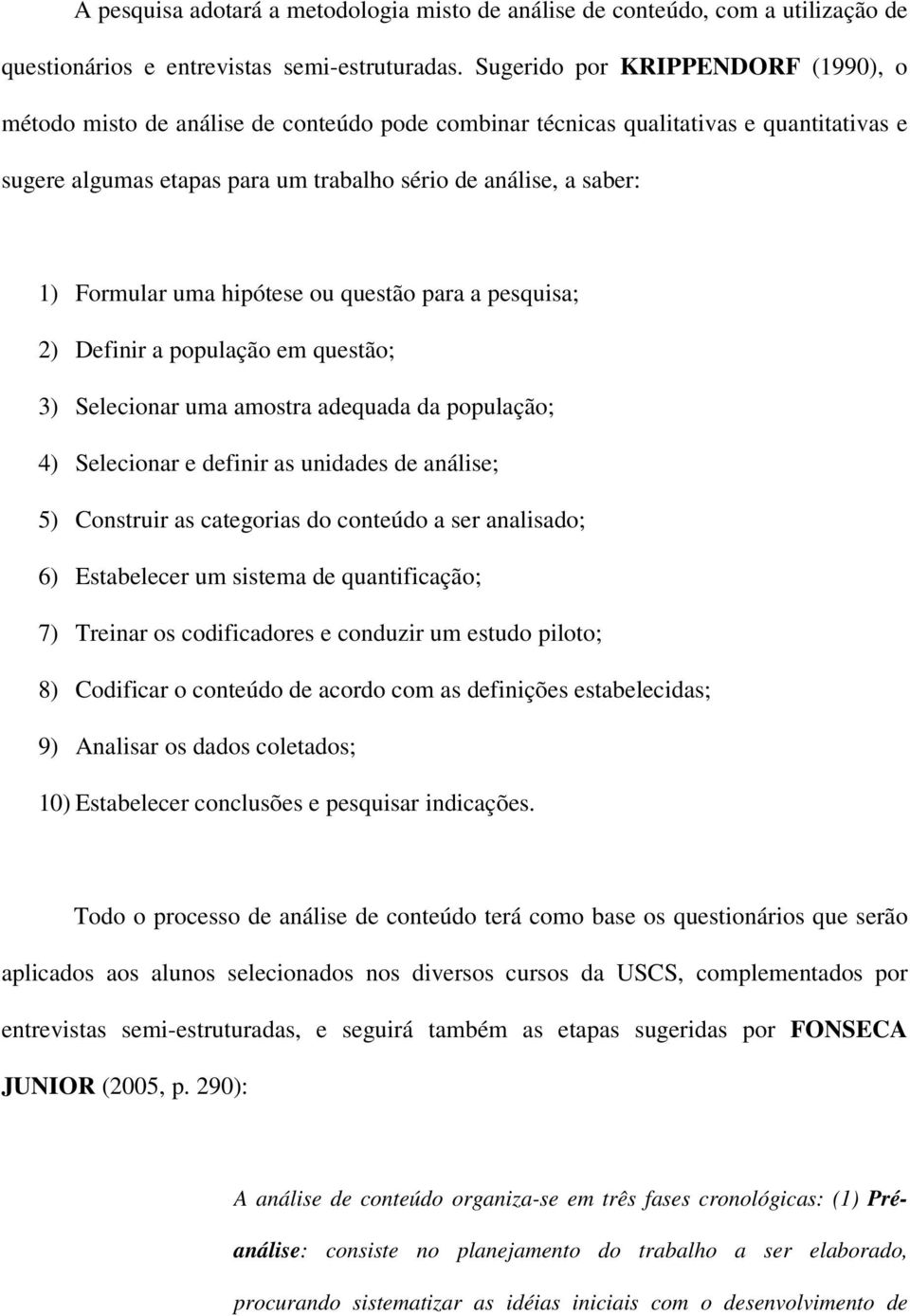 Formular uma hipótese ou questão para a pesquisa; 2) Definir a população em questão; 3) Selecionar uma amostra adequada da população; 4) Selecionar e definir as unidades de análise; 5) Construir as