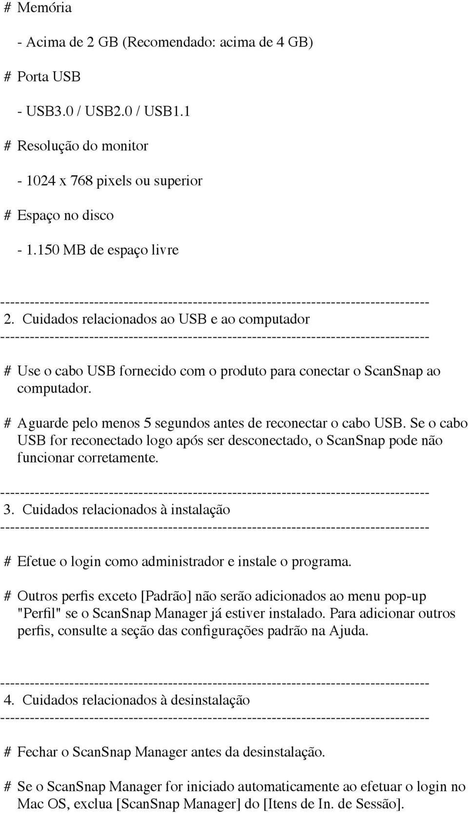 Se o cabo USB for reconectado logo após ser desconectado, o ScanSnap pode não funcionar corretamente. 3. Cuidados relacionados à instalação # Efetue o login como administrador e instale o programa.